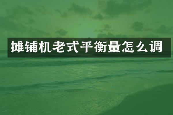 攤鋪機(jī)老式平衡量怎么調(diào)