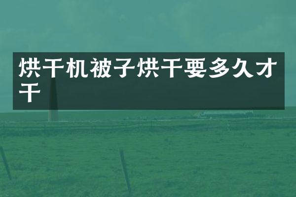 烘干機被子烘干要多久才干