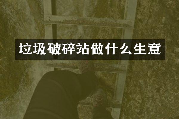 垃圾破碎站做什么生意