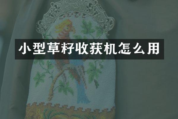 小型草籽收獲機(jī)怎么用