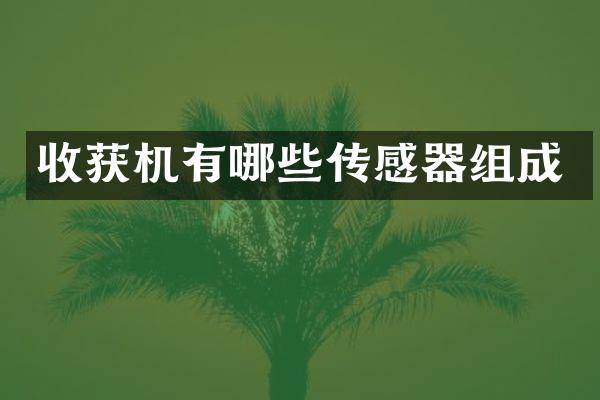 收獲機(jī)有哪些傳感器組成