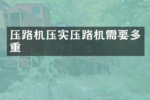 壓路機壓實壓路機需要多重