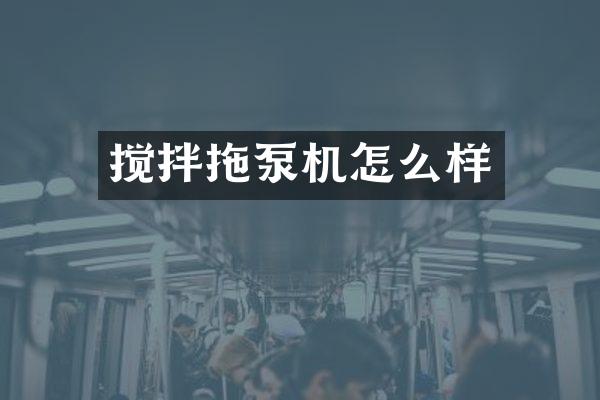 攪拌拖泵機(jī)怎么樣