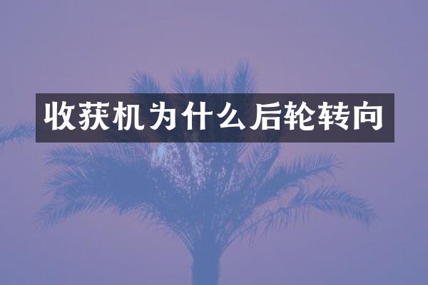 收獲機為什么后輪轉向