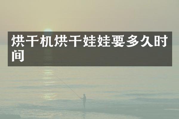 烘干機(jī)烘干娃娃要多久時間