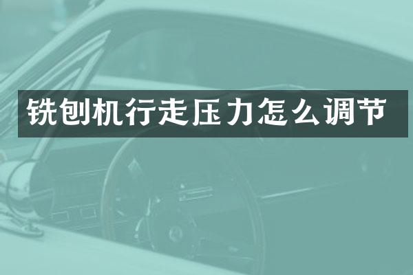 銑刨機(jī)行走壓力怎么調(diào)節(jié)