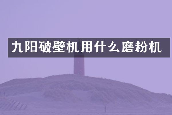 九陽破壁機(jī)用什么磨粉機(jī)