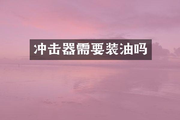 沖擊器需要裝油嗎