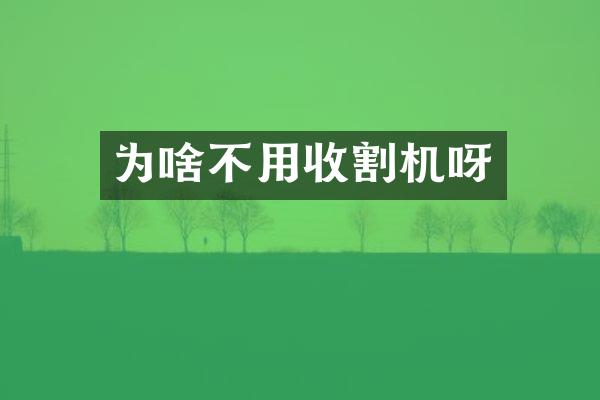 為啥不用收割機呀