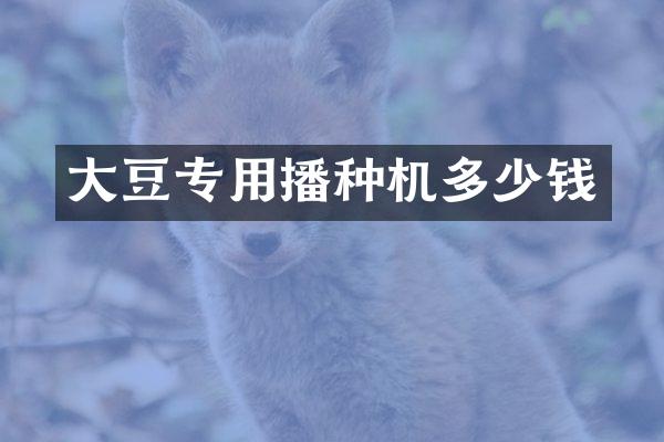 大豆专用播种机多少钱