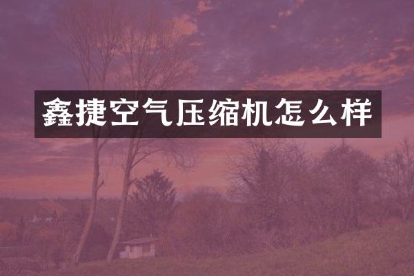 鑫捷空氣壓縮機(jī)怎么樣