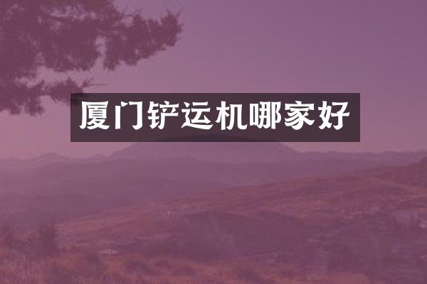 廈門鏟運(yùn)機(jī)哪家好