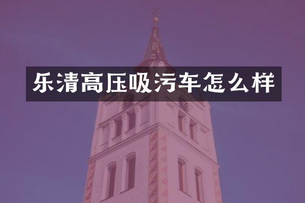樂清高壓吸污車怎么樣
