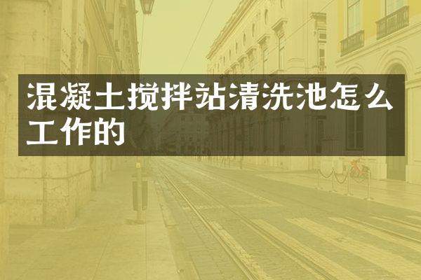 混凝土攪拌站清洗池怎么工作的