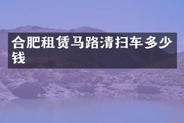 合肥租賃馬路清掃車多少錢
