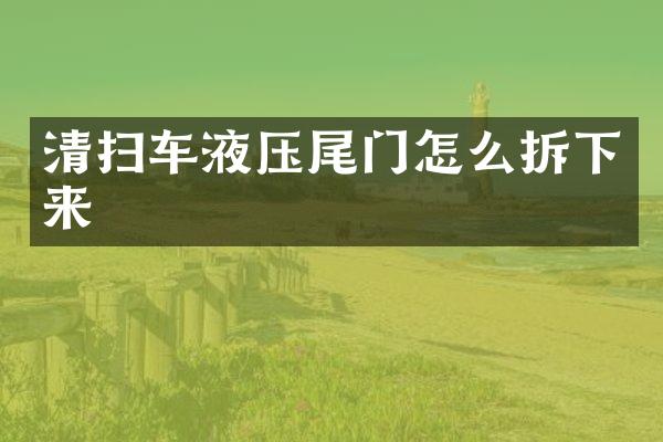 清扫车液压尾门怎么拆下来