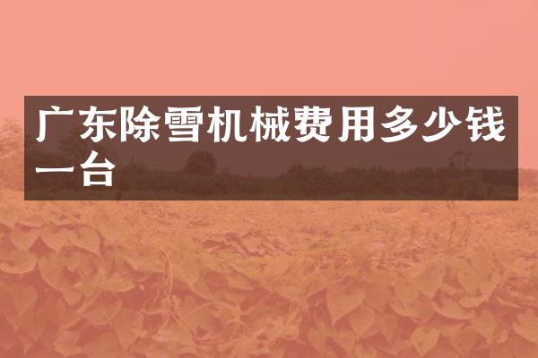 廣東除雪機(jī)械費(fèi)用多少錢一臺(tái)