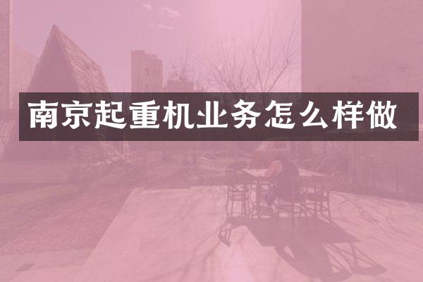 南京起重機業(yè)務怎么樣做