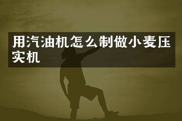 用汽油机怎么制做小麦压实机
