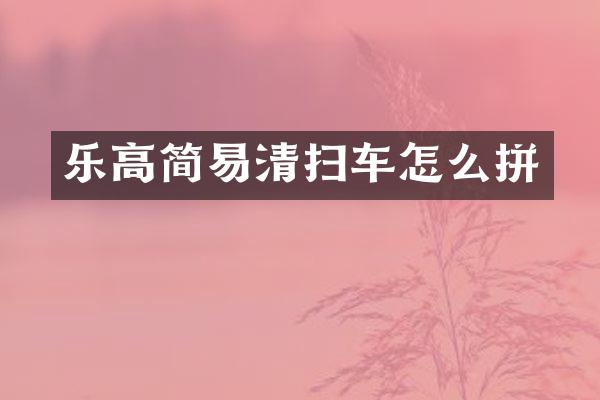 乐高简易清扫车怎么拼