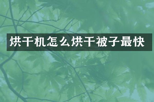 烘干機(jī)怎么烘干被子最快