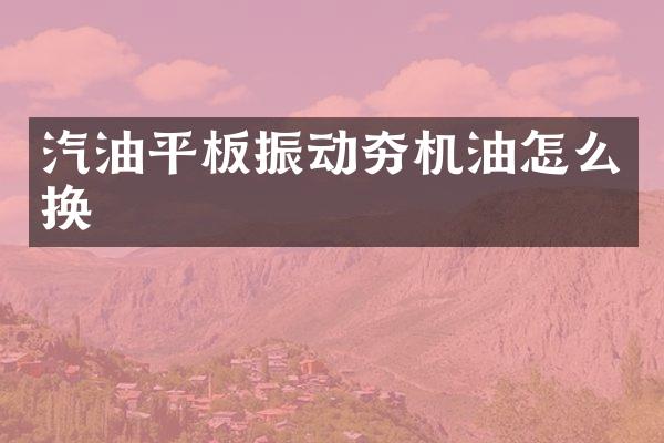 汽油平板振动夯机油怎么换