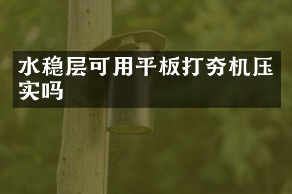 水穩(wěn)層可用平板打夯機(jī)壓實嗎
