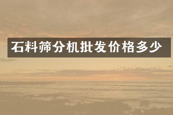 石料篩分機批發(fā)價格多少