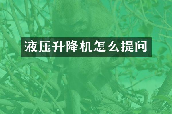 液壓升降機(jī)怎么提問(wèn)