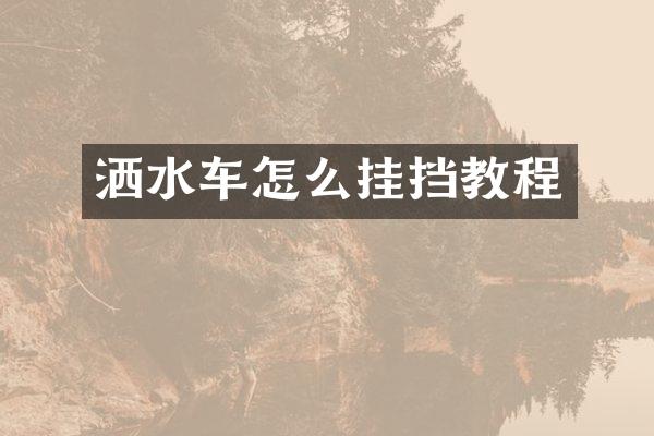 灑水車怎么掛擋教程