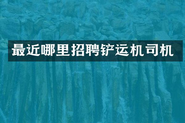 最近哪里招聘鏟運機司機