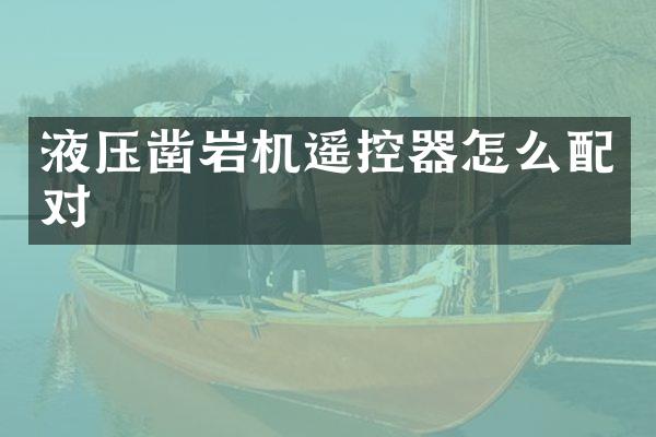 液压凿岩机遥控器怎么配对