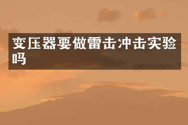 变压器要做雷击冲击实验吗