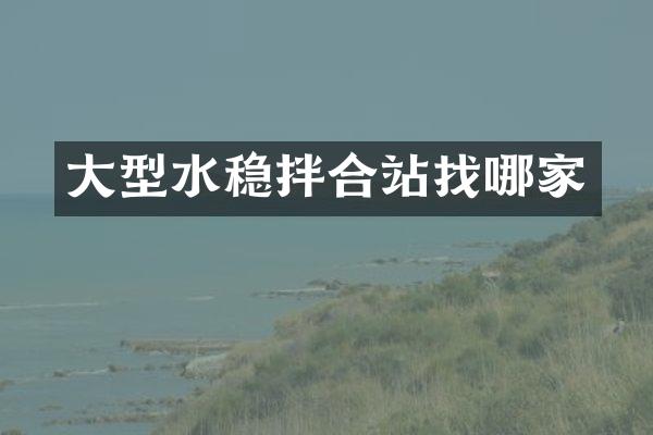 大型水穩(wěn)拌合站找哪家