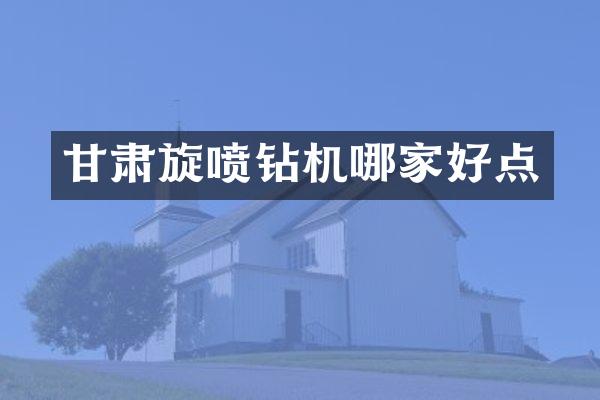 甘肅旋噴鉆機哪家好點