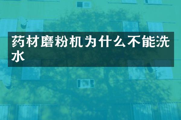 藥材磨粉機為什么不能洗水
