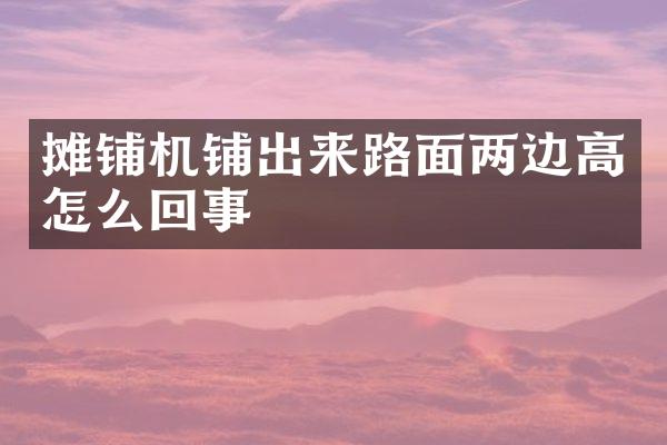攤鋪機(jī)鋪出來(lái)路面兩邊高怎么回事