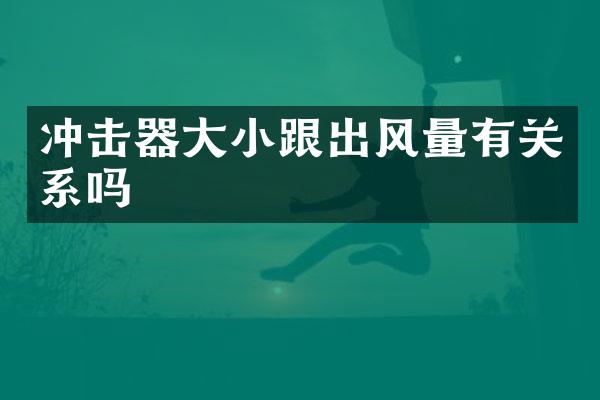 沖擊器大小跟出風(fēng)量有關(guān)系嗎