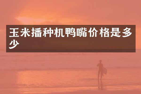 玉米播種機鴨嘴價格是多少