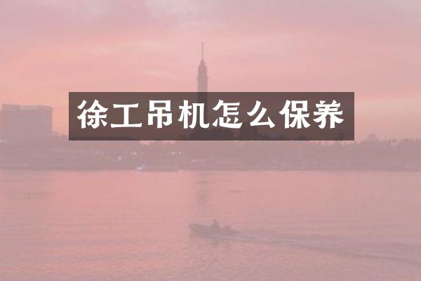徐工吊機(jī)怎么保養(yǎng)