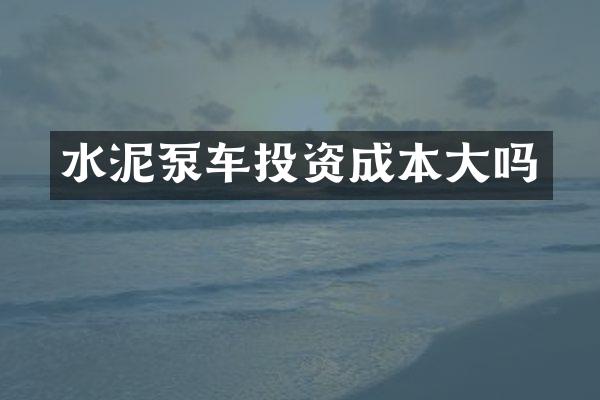 水泥泵车投资成本大吗
