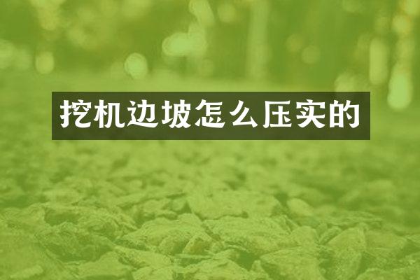 挖機(jī)邊坡怎么壓實(shí)的