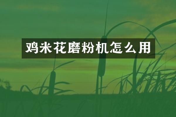 雞米花磨粉機(jī)怎么用
