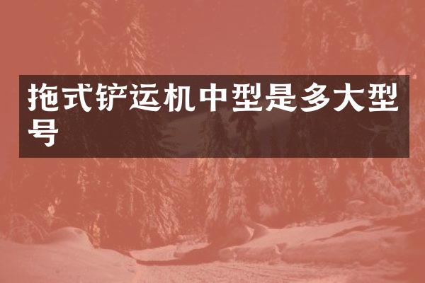 拖式鏟運機中型是多大型號