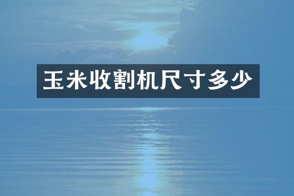 玉米收割機(jī)尺寸多少