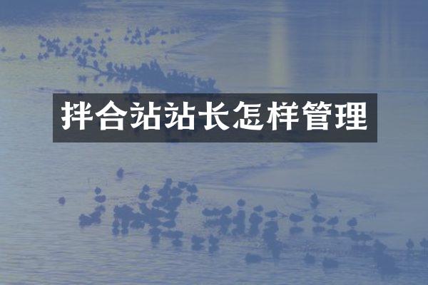 拌合站站長(zhǎng)怎樣管理