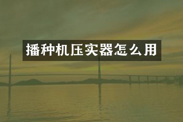 播種機壓實器怎么用