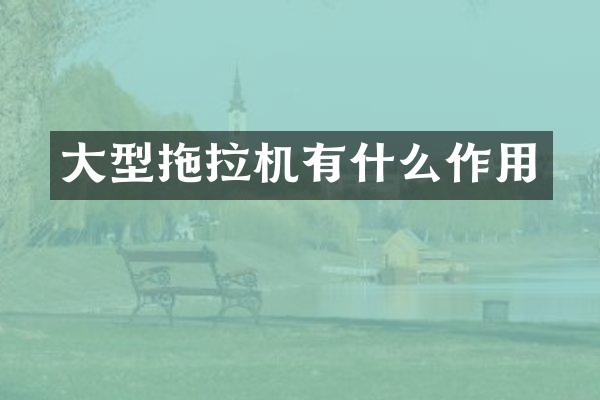 大型拖拉機有什么作用