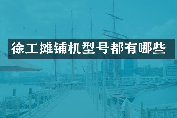 徐工攤鋪機(jī)型號(hào)都有哪些