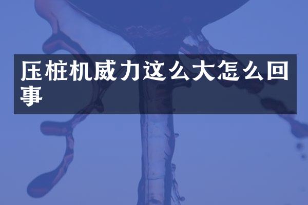 壓樁機(jī)威力這么大怎么回事